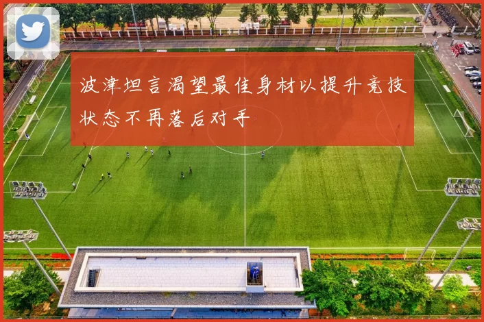 波津坦言渴望最佳身材以提升竞技状态不再落后对手